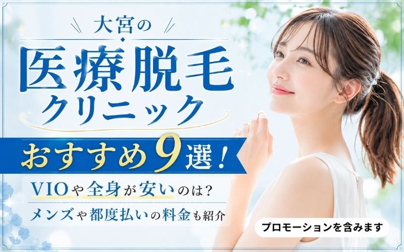 大宮の医療脱毛クリニックおすすめ9選！VIOや全身が安いのは？メンズや都度払いの料金も紹介
