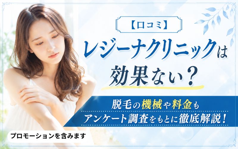 【口コミ】レジーナクリニックは効果ない？脱毛の機械や料金もアンケート調査をもとに徹底解説！
