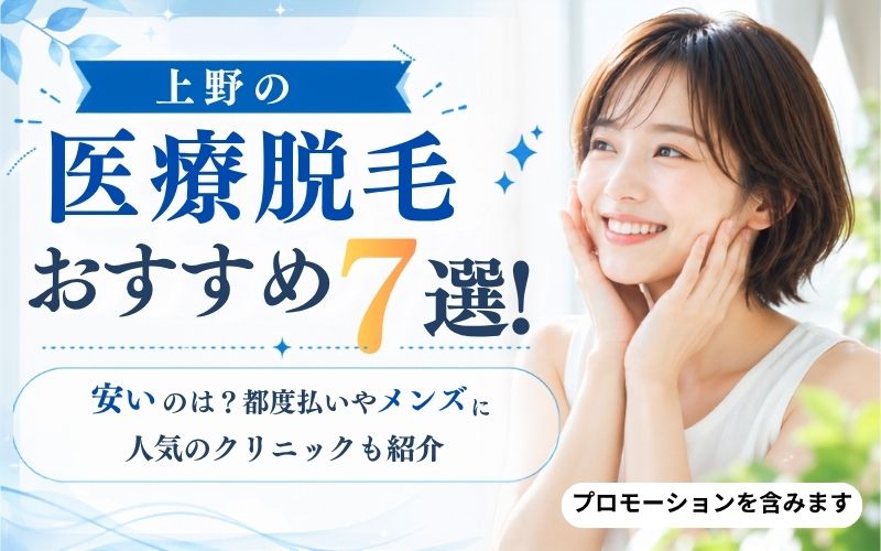 上野の医療脱毛おすすめ7選!安いのは?都度払いやメンズに人気のクリニックも紹介